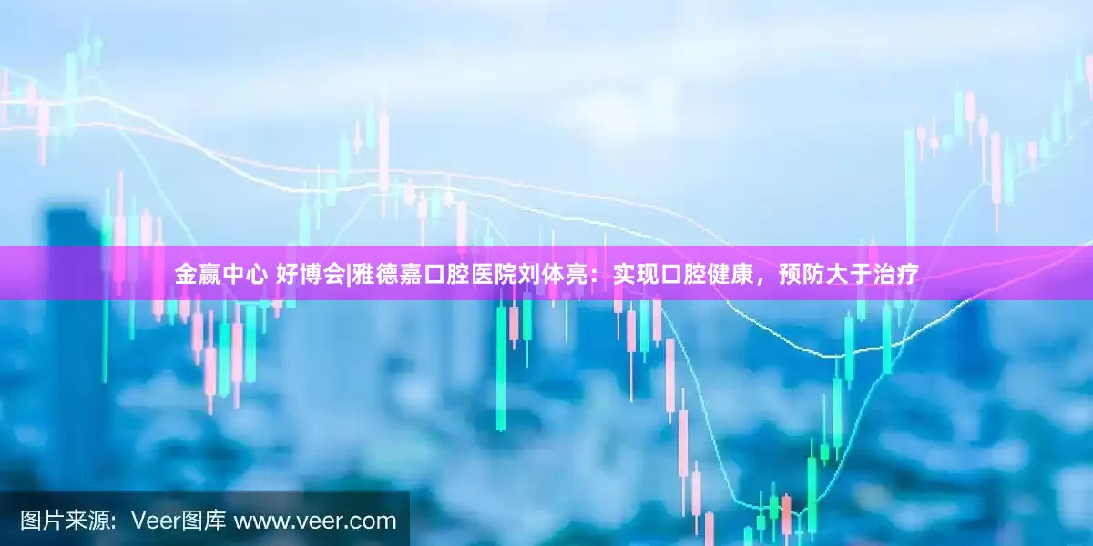 金赢中心 好博会|雅德嘉口腔医院刘体亮：实现口腔健康，预防大于治疗